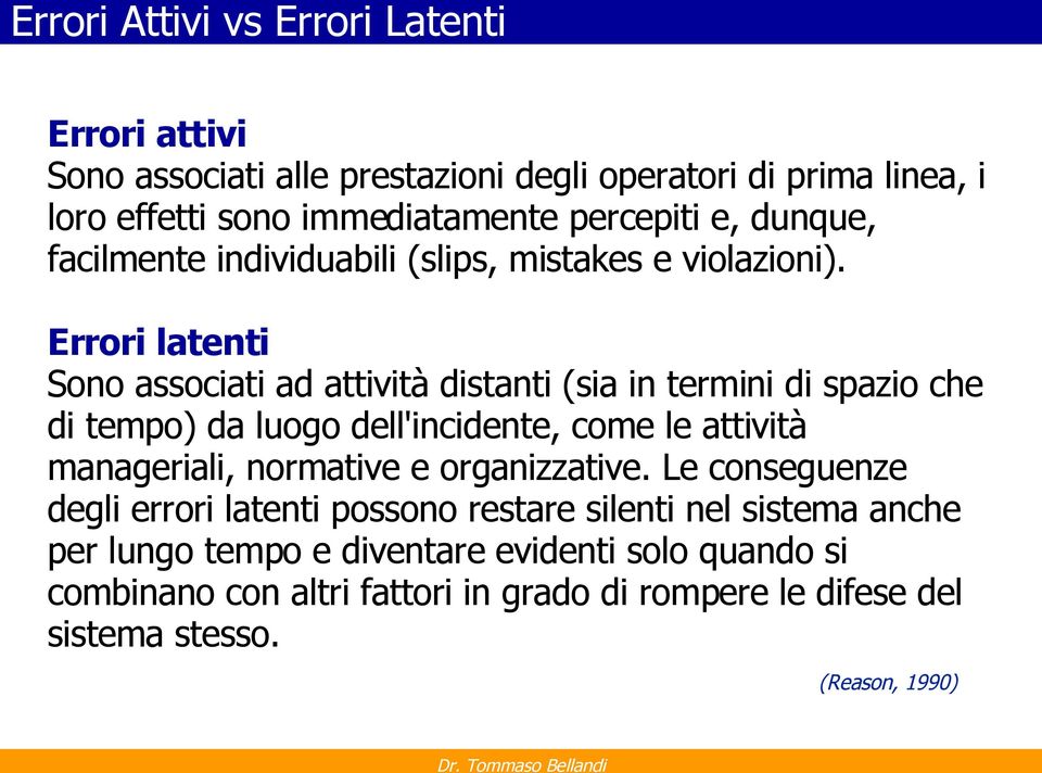 Errori latenti Sono associati ad attività distanti (sia in termini di spazio che di tempo) da luogo dell'incidente, come le attività manageriali,