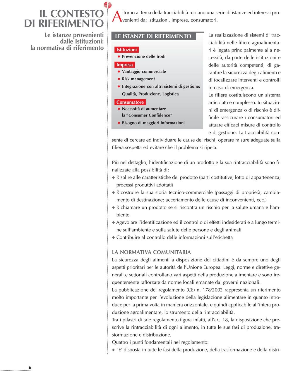 LE ISTANZE DI RIFERIMENTO La realizzazione di sistemi di tracciabilità nelle filiere agroalimentari è legata principalmente alla ne- Istituzioni Prevenzione delle frodi cessità, da parte delle