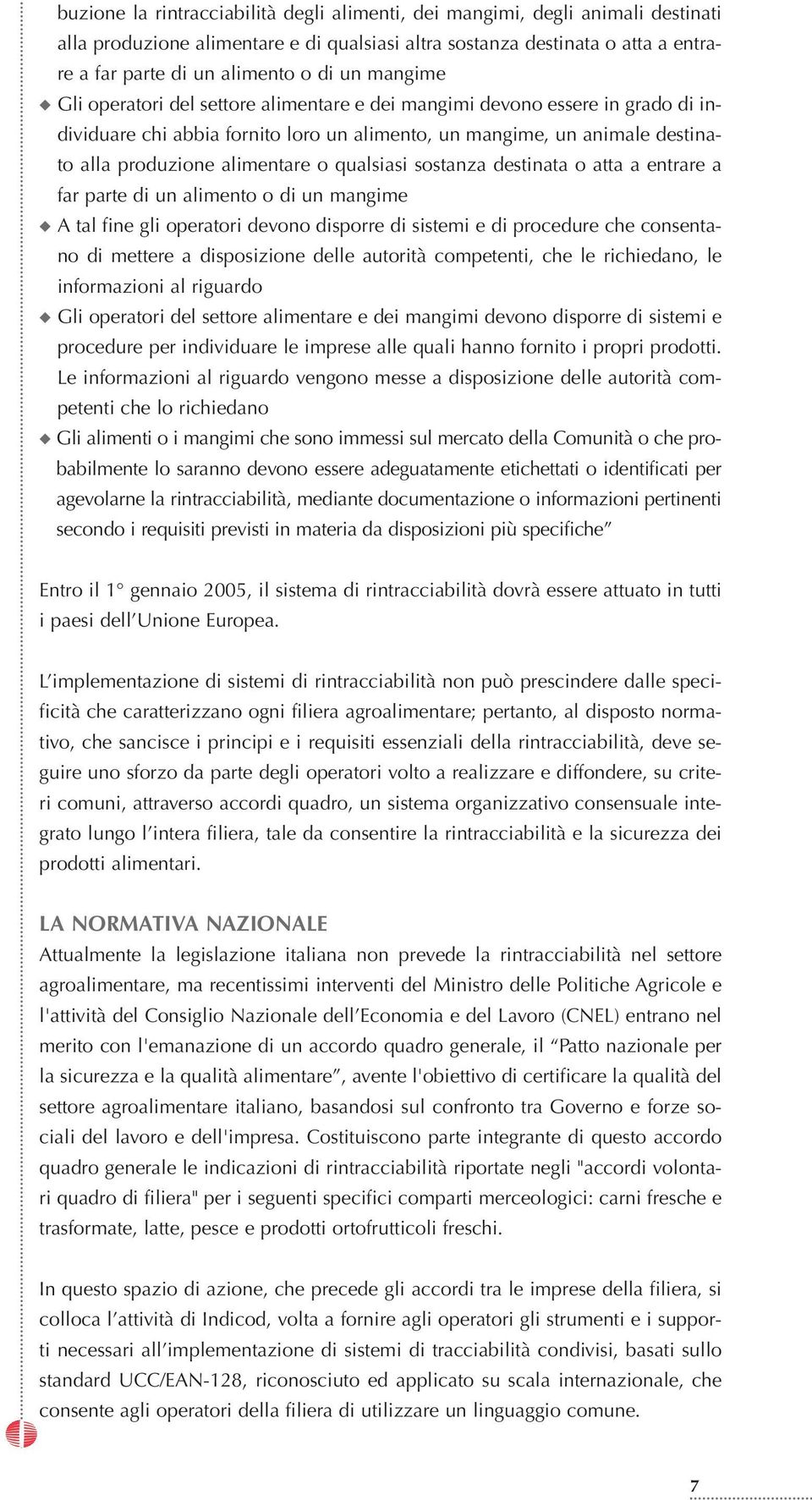 qualsiasi sostanza destinata o atta a entrare a far parte di un alimento o di un mangime A tal fine gli operatori devono disporre di sistemi e di procedure che consentano di mettere a disposizione