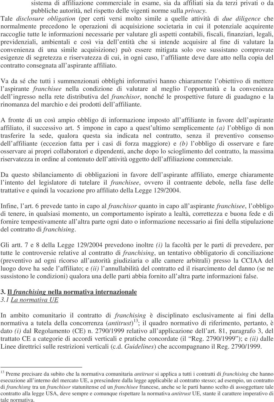 raccoglie tutte le informazioni necessarie per valutare gli aspetti contabili, fiscali, finanziari, legali, previdenziali, ambientali e così via dell entità che si intende acquisire al fine di