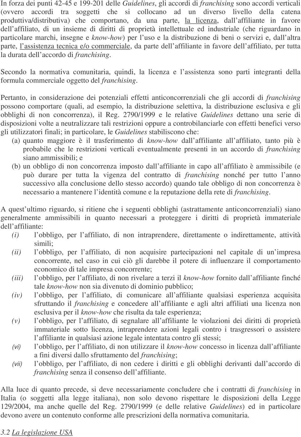 particolare marchi, insegne e know-how) per l uso e la distribuzione di beni o servizi e, dall altra parte, l assistenza tecnica e/o commerciale, da parte dell affiliante in favore dell affiliato,