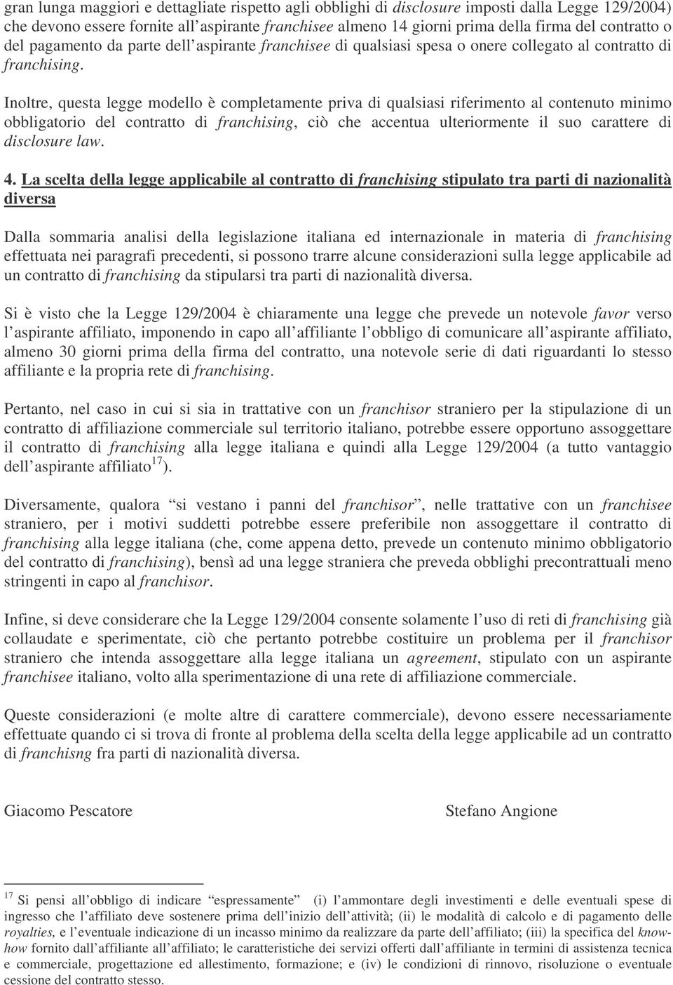 Inoltre, questa legge modello è completamente priva di qualsiasi riferimento al contenuto minimo obbligatorio del contratto di franchising, ciò che accentua ulteriormente il suo carattere di