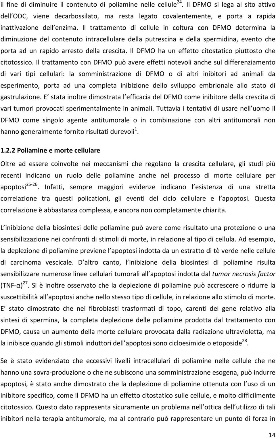 Il trattamento di cellule in coltura con DFMO determina la diminuzione del contenuto intracellulare della putrescina e della spermidina, evento che porta ad un rapido arresto della crescita.