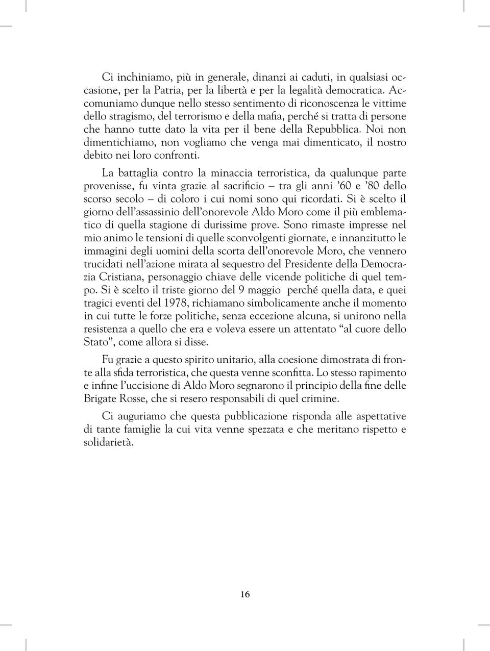 Repubblica. Noi non dimentichiamo, non vogliamo che venga mai dimenticato, il nostro debito nei loro confronti.