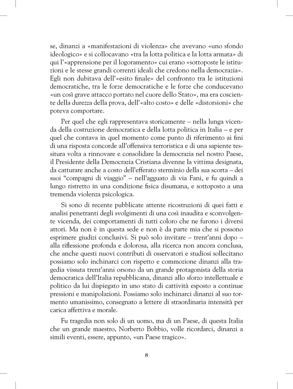 Egli non dubitava dell «esito finale» del confronto tra le istituzioni democratiche, tra le forze democratiche e le forze che conducevano «un così grave attacco portato nel cuore dello Stato», ma era