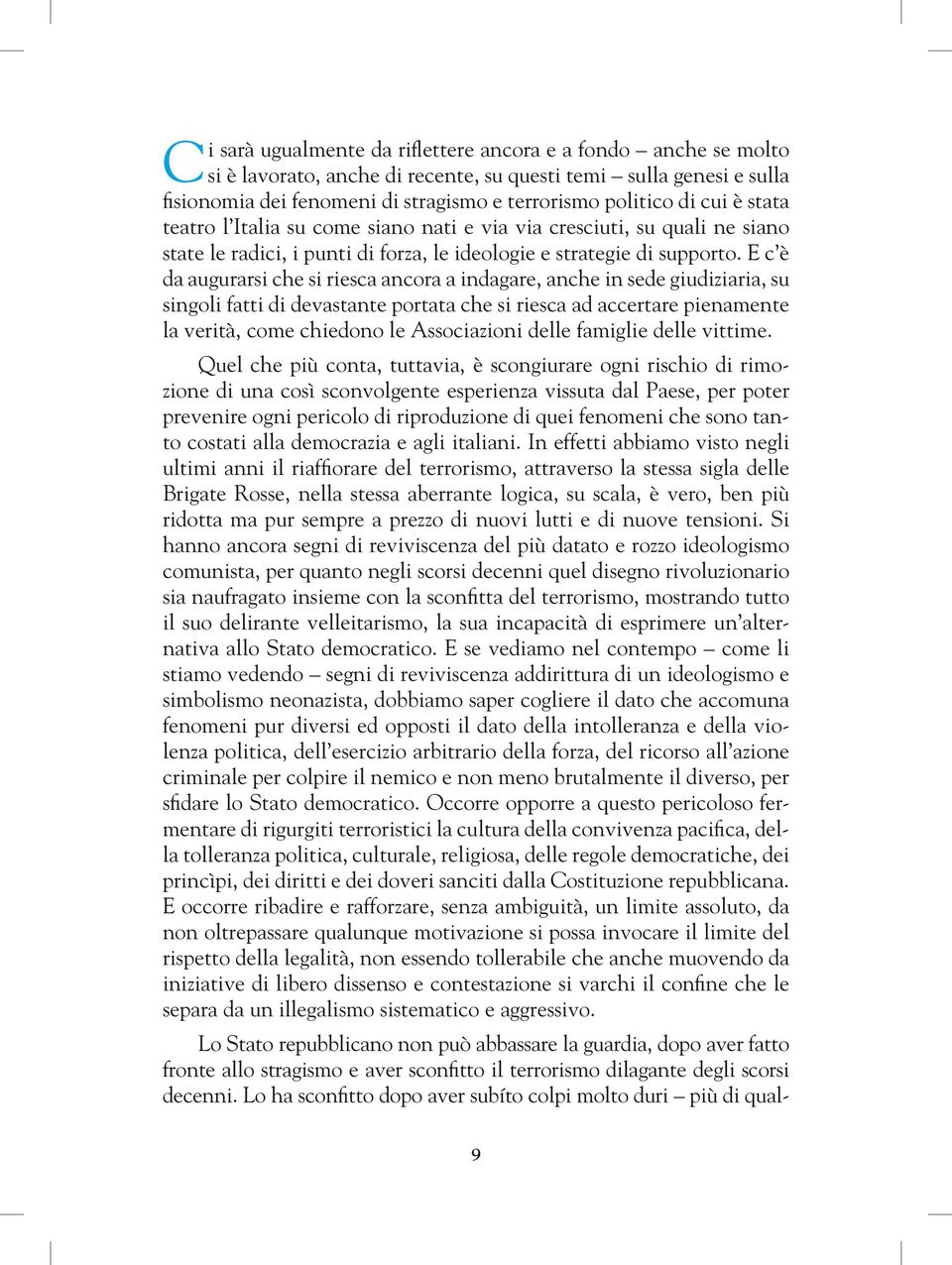 E c è da augurarsi che si riesca ancora a indagare, anche in sede giudiziaria, su singoli fatti di devastante portata che si riesca ad accertare pienamente la verità, come chiedono le Associazioni