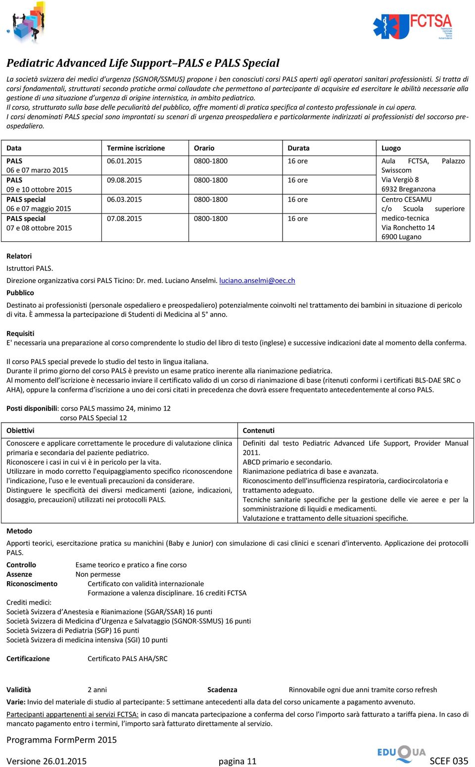 urgenza di origine internistica, in ambito pediatrico. Il corso, strutturato sulla base delle peculiarità del pubblico, offre momenti di pratica specifica al contesto professionale in cui opera.