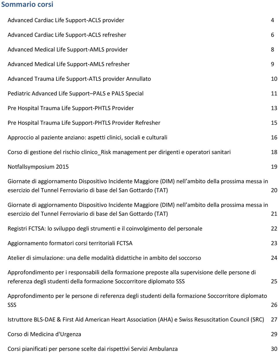 Support-PHTLS Provider Refresher 15 Approccio al paziente anziano: aspetti clinici, sociali e culturali 16 Corso di gestione del rischio clinico_risk management per dirigenti e operatori sanitari 18