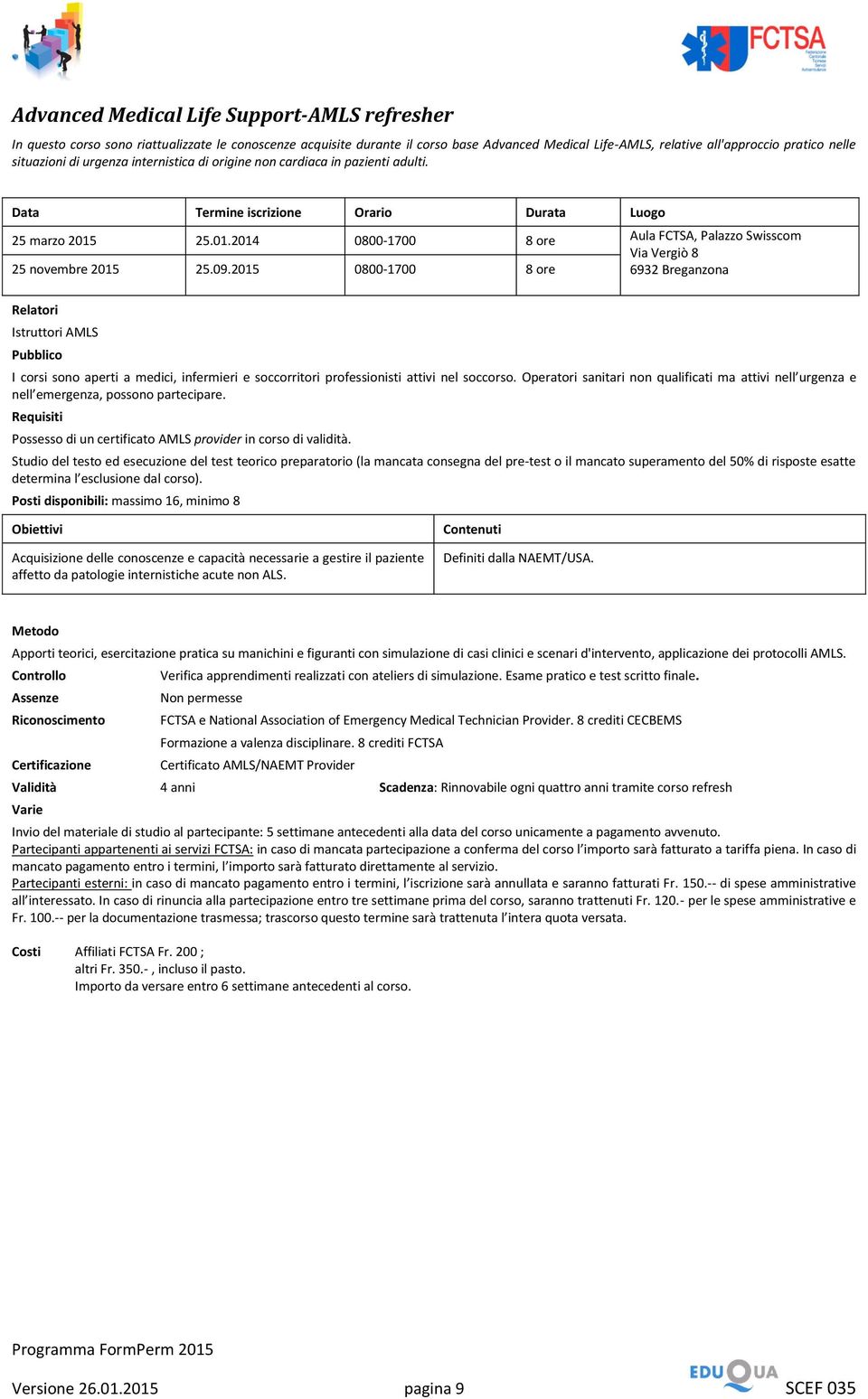 2015 0800-1700 8 ore 6932 Breganzona Istruttori AMLS I corsi sono aperti a medici, infermieri e soccorritori professionisti attivi nel soccorso.