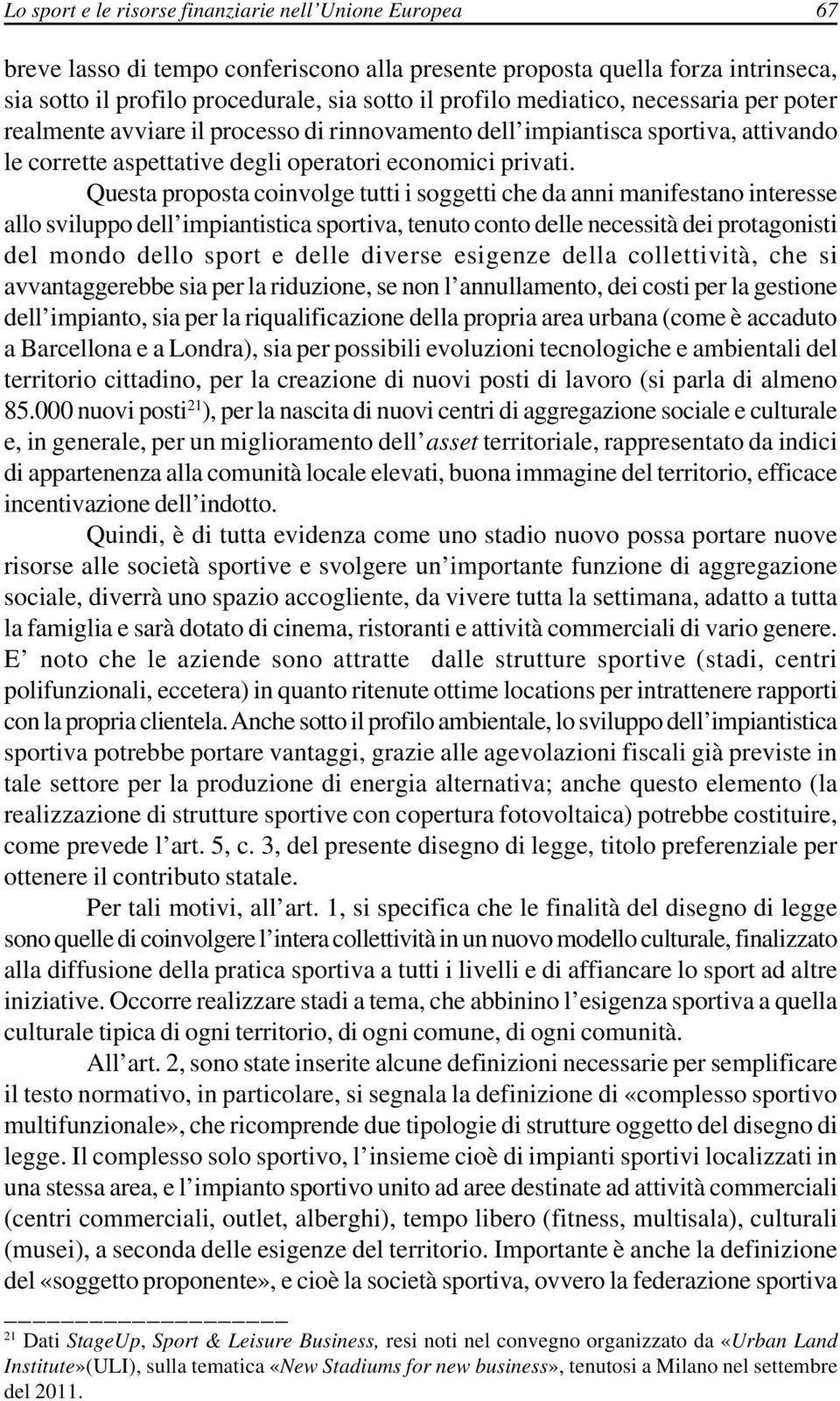 Questa proposta coinvolge tutti i soggetti che da anni manifestano interesse allo sviluppo dell impiantistica sportiva, tenuto conto delle necessità dei protagonisti del mondo dello sport e delle