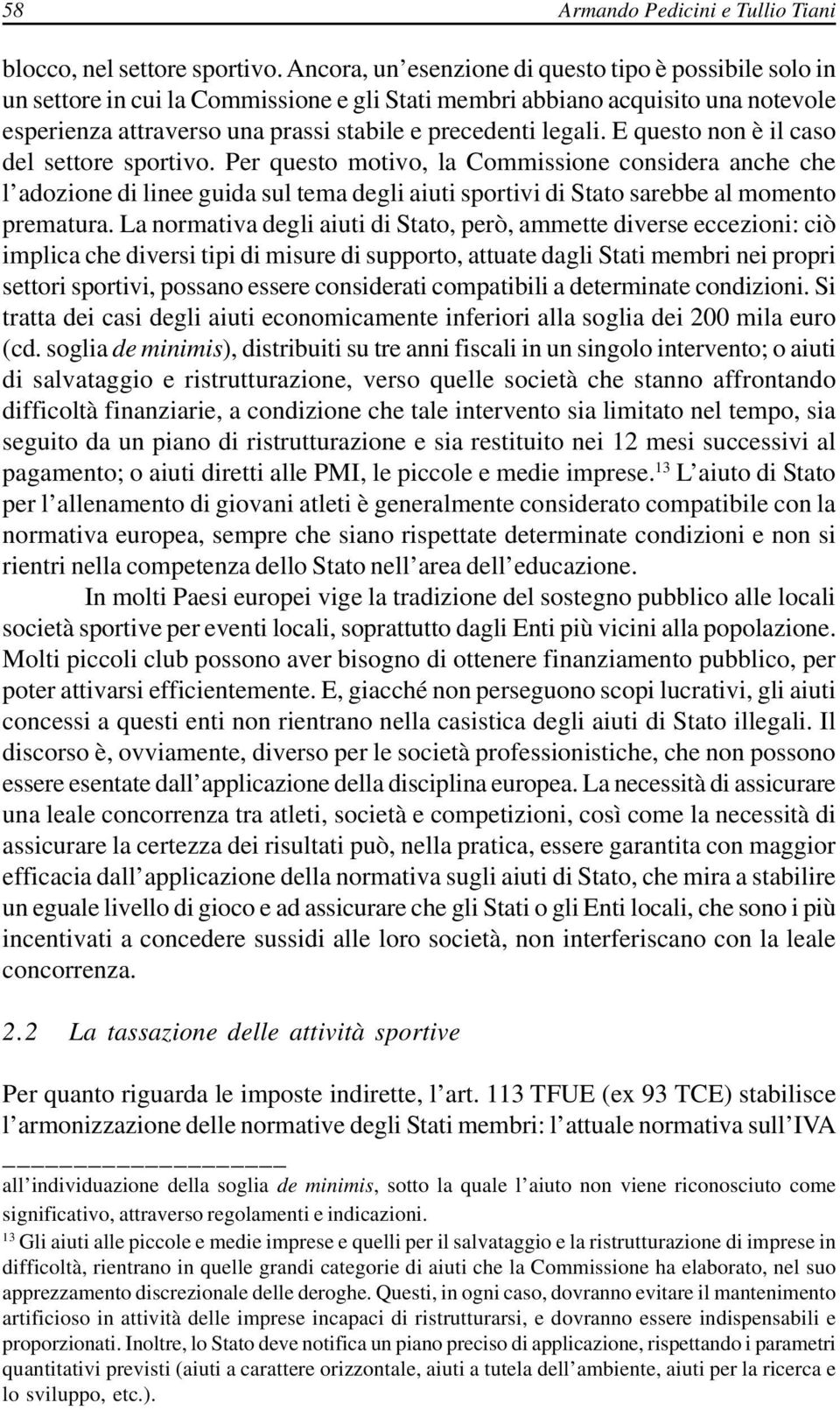 E questo non è il caso del settore sportivo. Per questo motivo, la Commissione considera anche che l adozione di linee guida sul tema degli aiuti sportivi di Stato sarebbe al momento prematura.