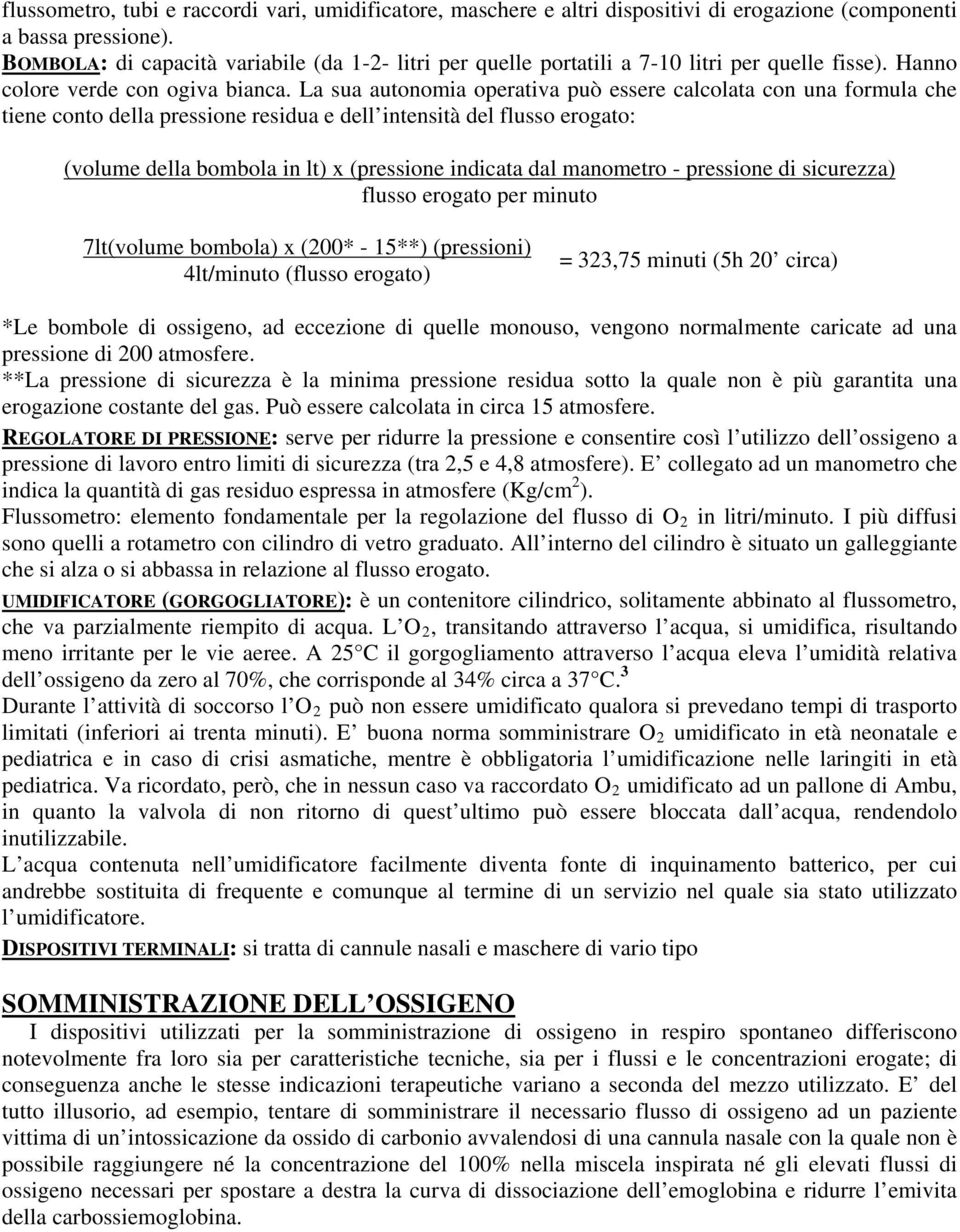 La sua autonomia operativa può essere calcolata con una formula che tiene conto della pressione residua e dell intensità del flusso erogato: (volume della bombola in lt) x (pressione indicata dal