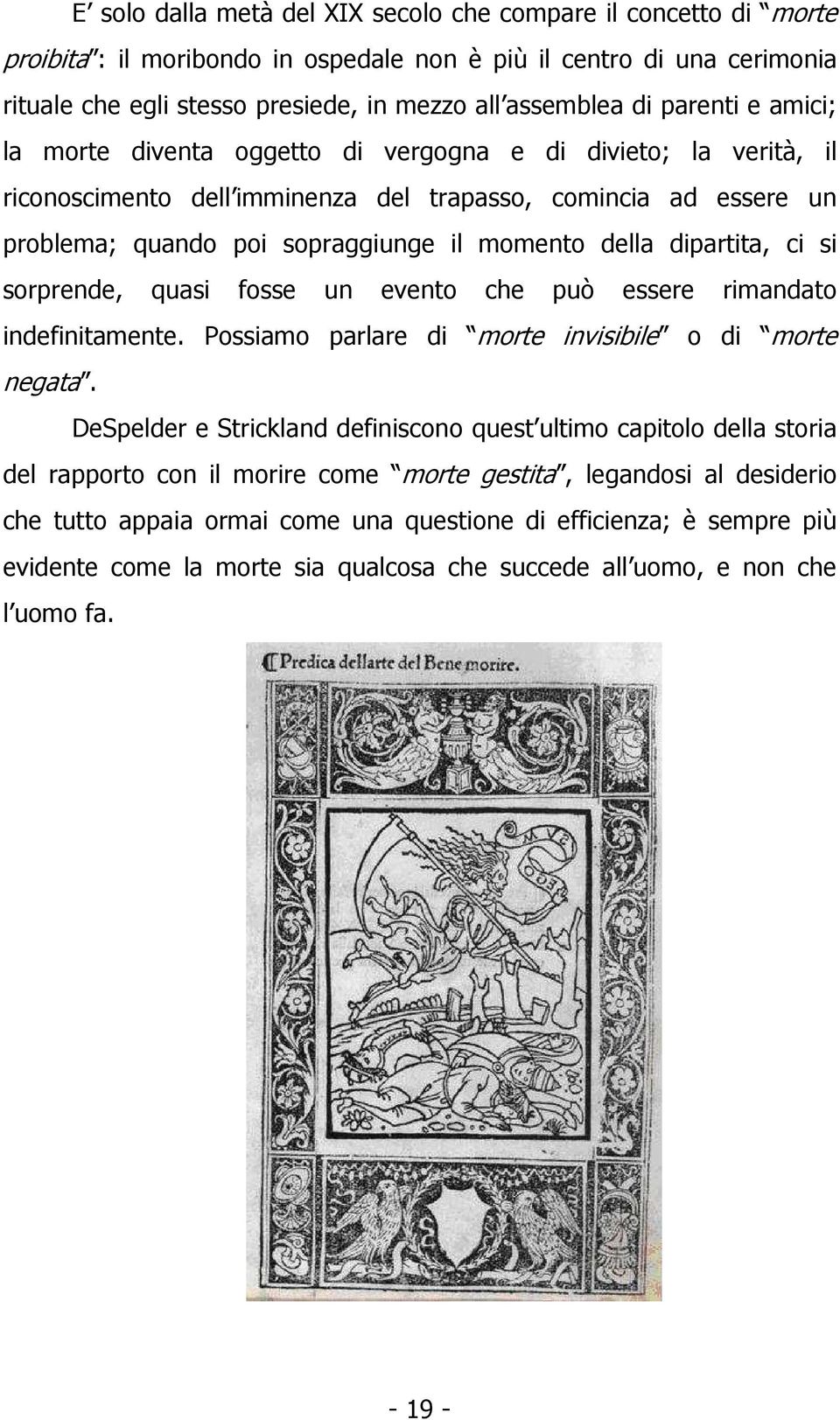 dipartita, ci si sorprende, quasi fosse un evento che può essere rimandato indefinitamente. Possiamo parlare di morte invisibile o di morte negata.