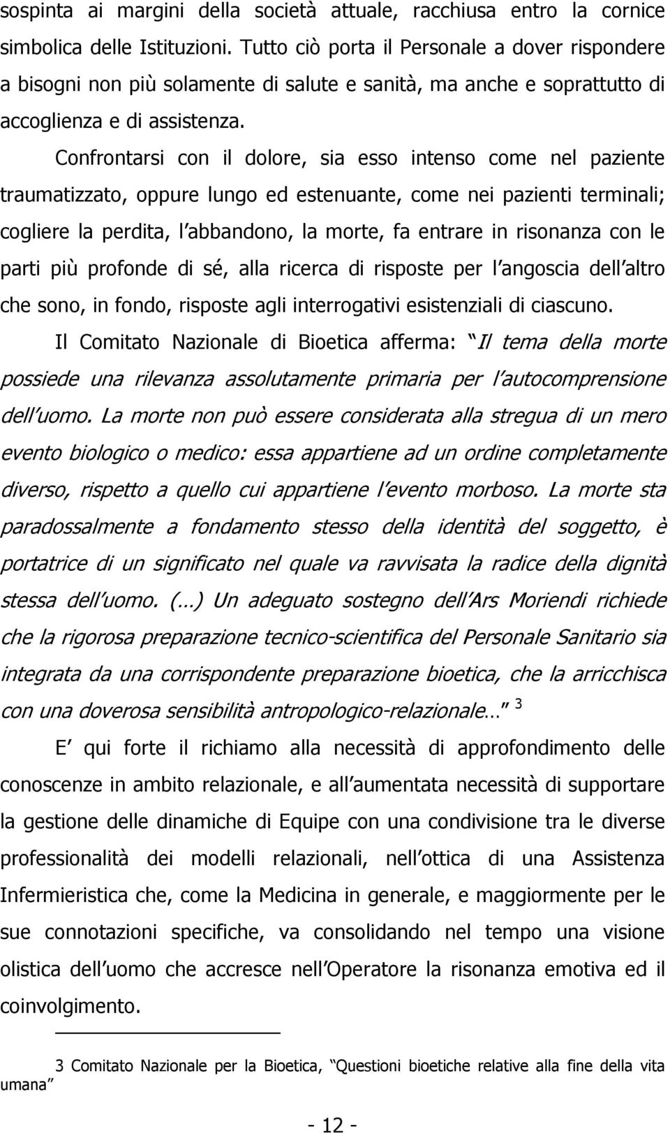 Confrontarsi con il dolore, sia esso intenso come nel paziente traumatizzato, oppure lungo ed estenuante, come nei pazienti terminali; cogliere la perdita, l abbandono, la morte, fa entrare in