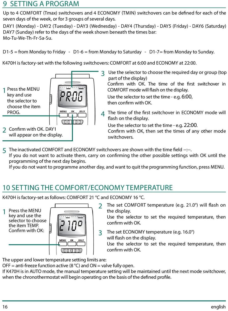 D-5 = from Monday to Friday - D-6 = from Monday to Saturday - D-7= from Monday to Sunday. K470H is factory-set with the following switchovers: COMFORT at 6:00 and ECONOMY at :00.