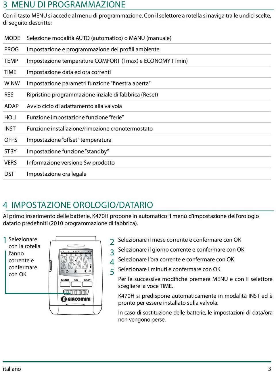 Impostazione e programmazione dei profili ambiente Impostazione temperature COMFORT (Tmax) e ECONOMY (Tmin) Impostazione data ed ora correnti Impostazione parametri funzione finestra aperta