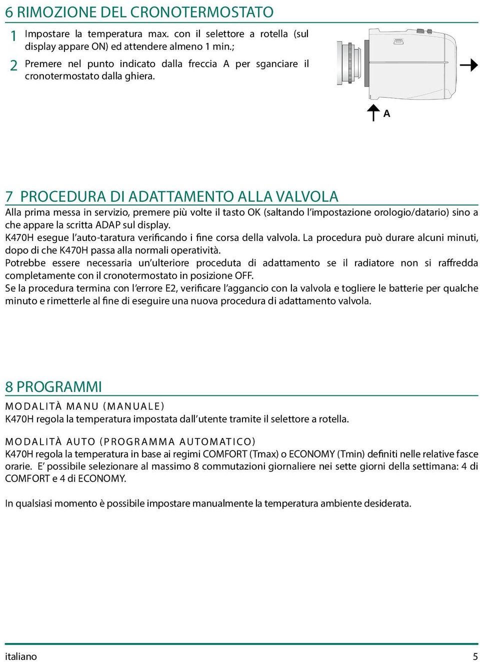 A 7 PROCEDURA DI ADATTAMENTO ALLA VALVOLA Alla prima messa in servizio, premere più volte il tasto OK (saltando l impostazione orologio/datario) sino a che appare la scritta ADAP sul display.