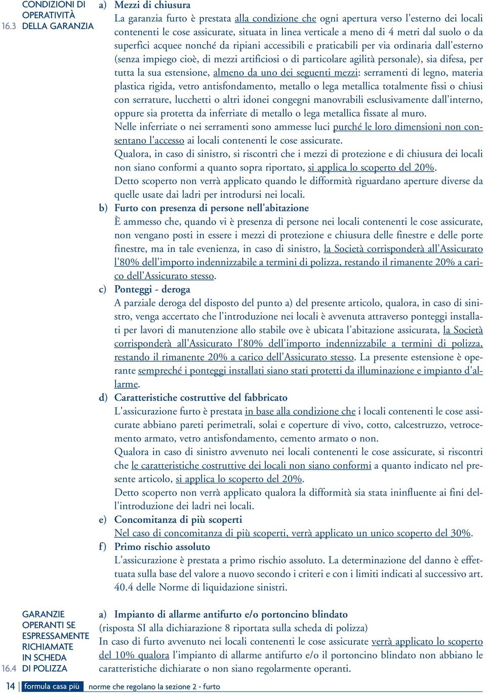 agilità personale), sia difesa, per tutta la sua estensione, almeno da uno dei seguenti mezzi: serramenti di legno, materia plastica rigida, vetro antisfondamento, metallo o lega metallica totalmente