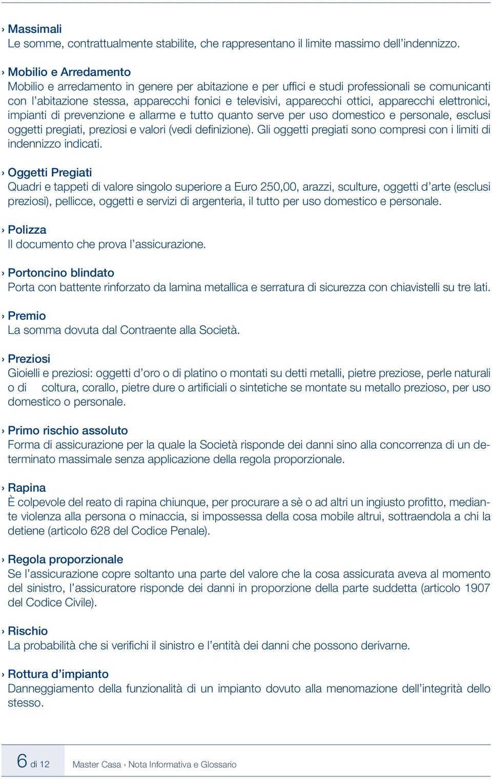 apparecchi elettronici, impianti di prevenzione e allarme e tutto quanto serve per uso domestico e personale, esclusi oggetti pregiati, preziosi e valori (vedi defi nizione).