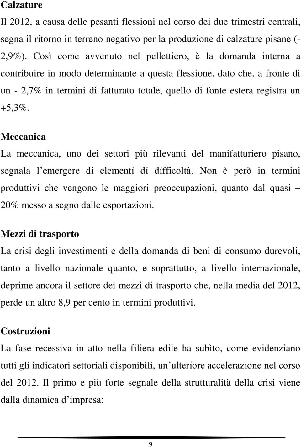 registra un +5,3%. Meccanica La meccanica, uno dei settori più rilevanti del manifatturiero pisano, segnala l emergere di elementi di difficoltà.