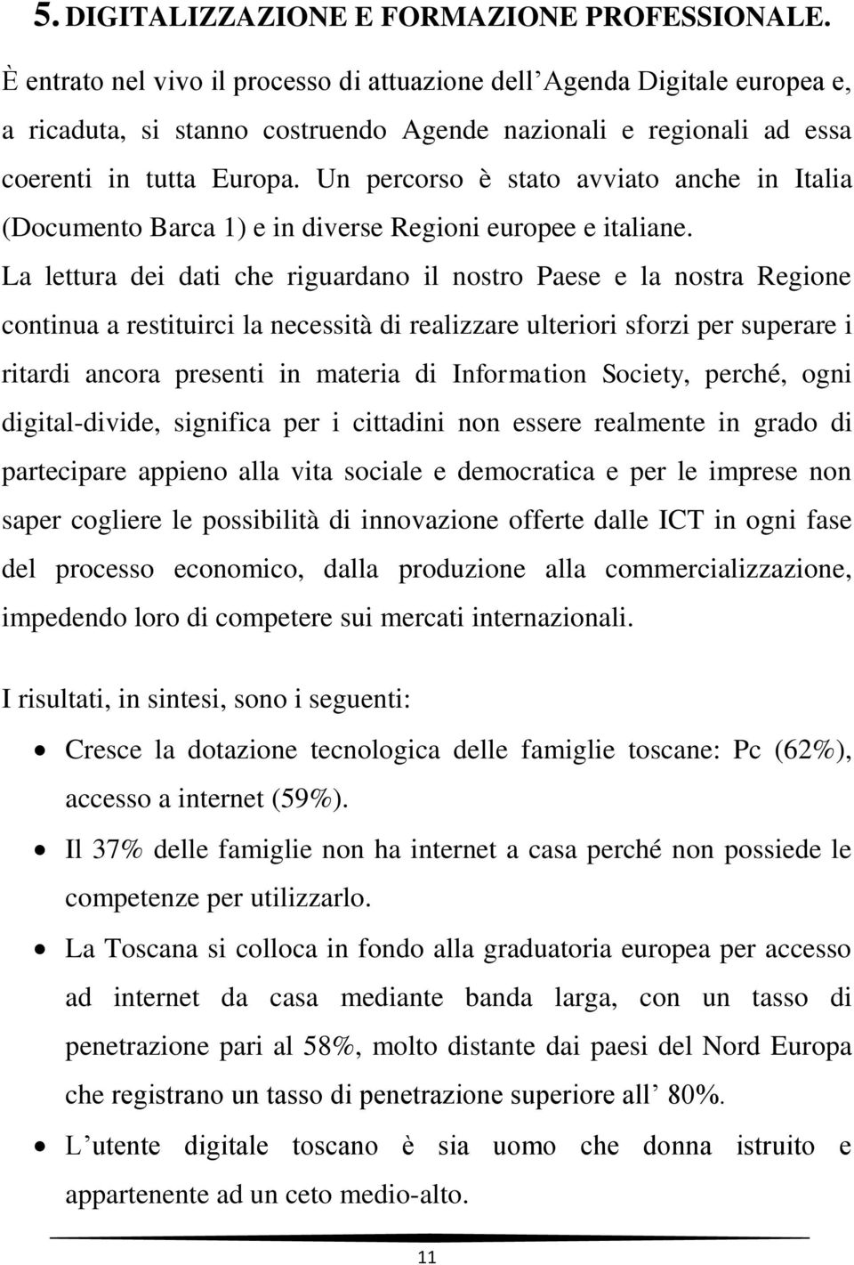 Un percorso è stato avviato anche in Italia (Documento Barca 1) e in diverse Regioni europee e italiane.