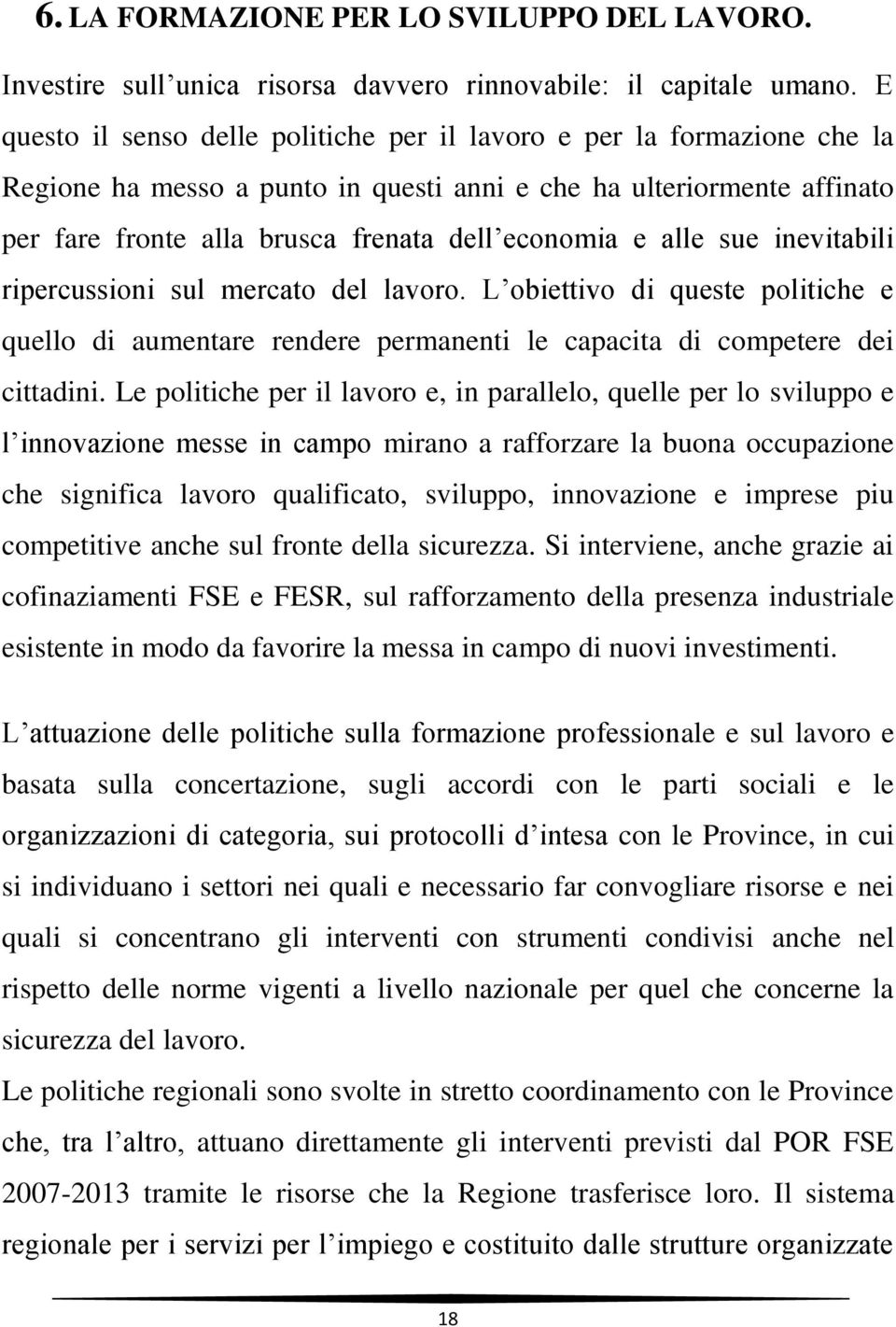 alle sue inevitabili ripercussioni sul mercato del lavoro. L obiettivo di queste politiche e quello di aumentare rendere permanenti le capacita di competere dei cittadini.