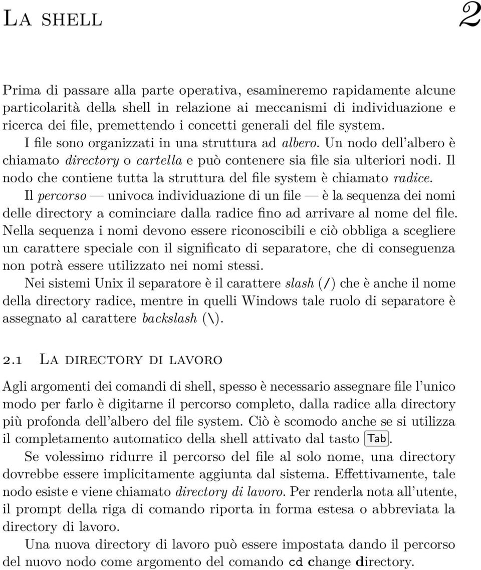 Il nodo che contiene tutta la struttura del file system è chiamato radice.