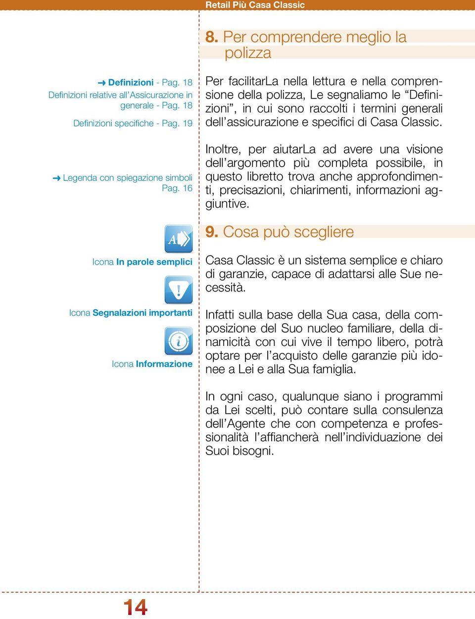 16 Per facilitarla nella lettura e nella comprensione della polizza, Le segnaliamo le Definizioni, in cui sono raccolti i termini generali dell assicurazione e specifici di Casa Classic.