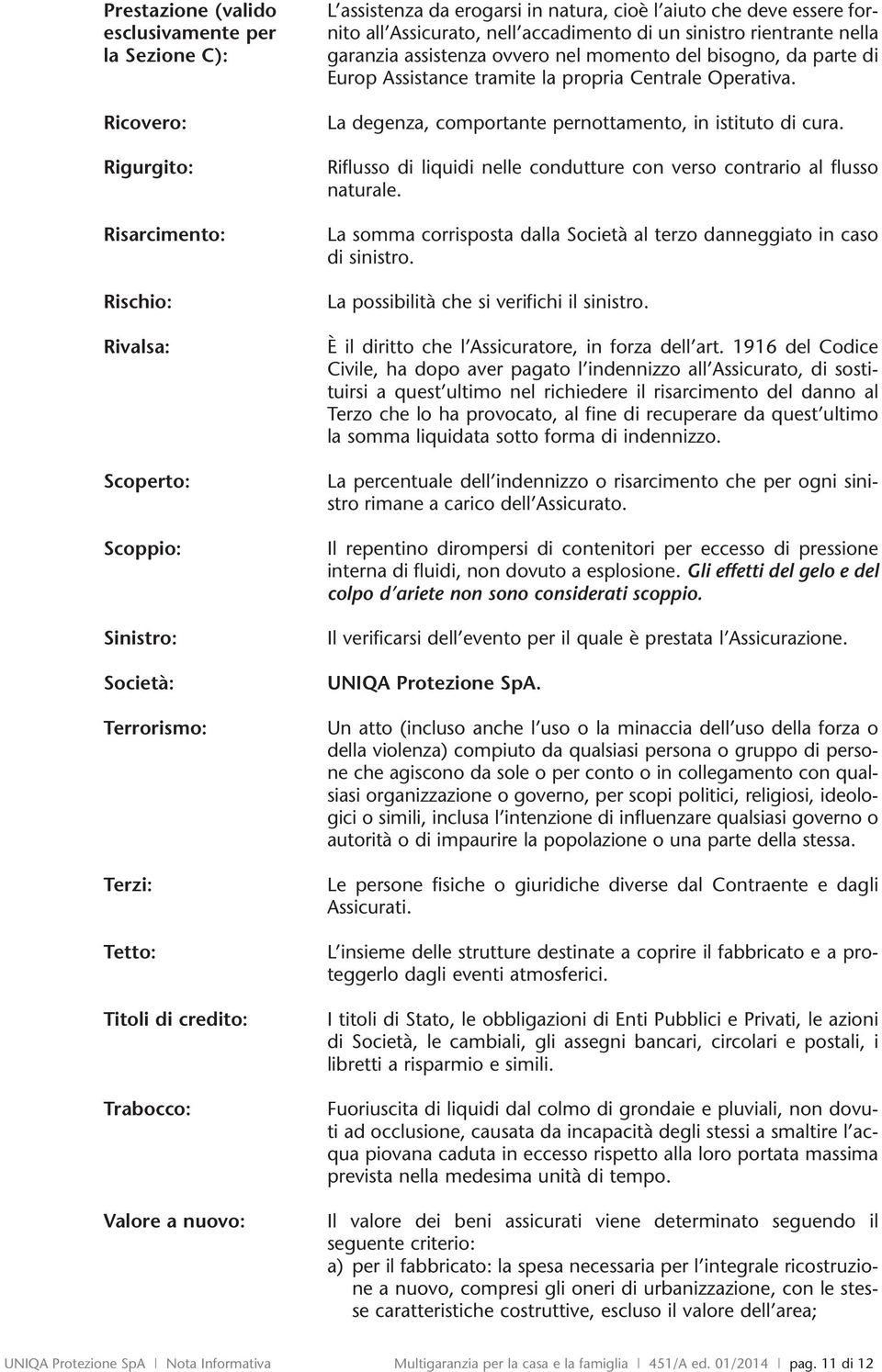 Prestazione (valido esclusivamente per la Sezione C): Ricovero: Rigurgito: Risarcimento: Rischio: Rivalsa: Scoperto: Scoppio: Sinistro: Società: Terrorismo: Terzi: Tetto: Titoli di credito: Trabocco: