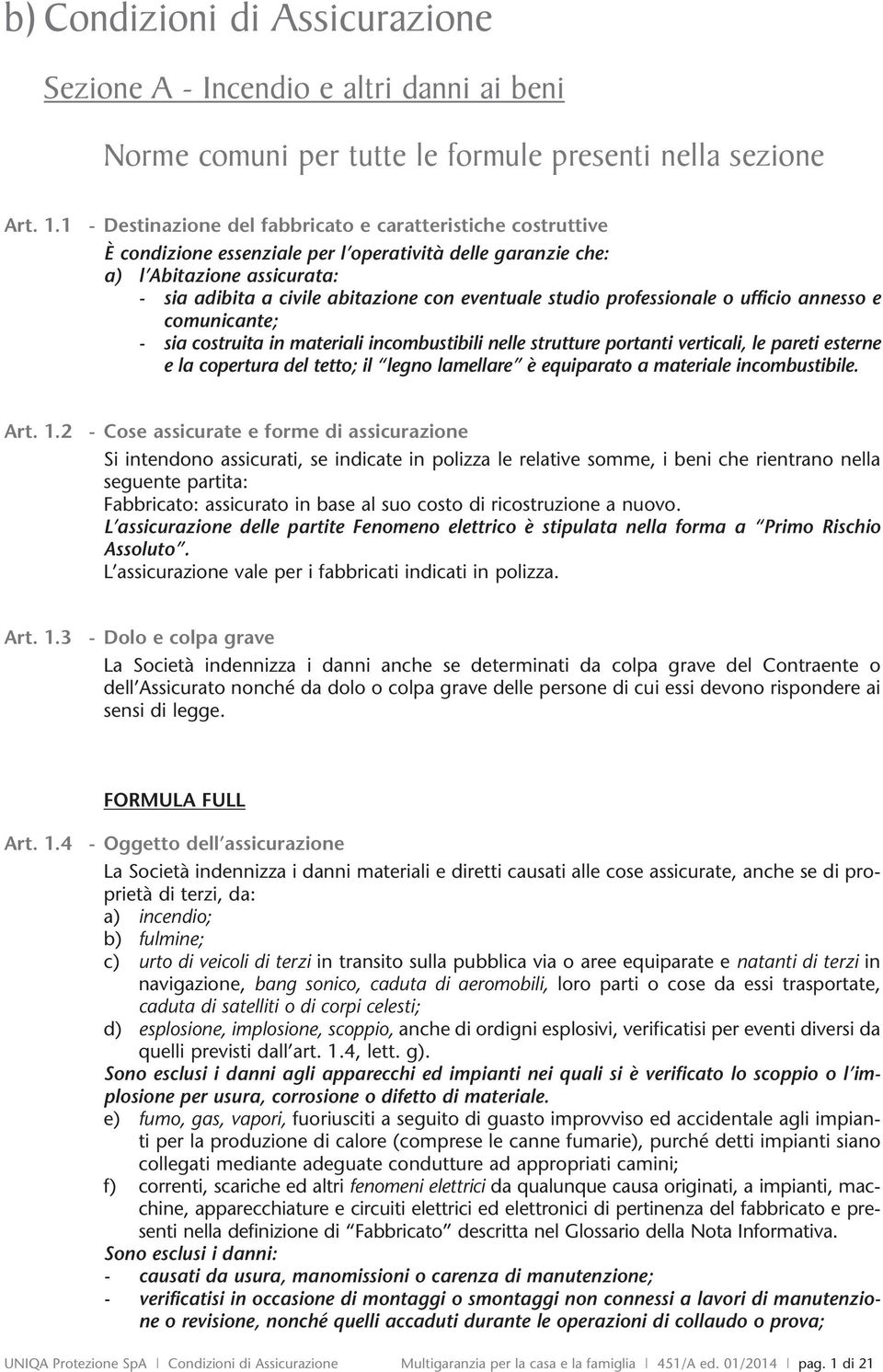 studio professionale o ufficio annesso e comunicante; - sia costruita in materiali incombustibili nelle strutture portanti verticali, le pareti esterne e la copertura del tetto; il legno lamellare è