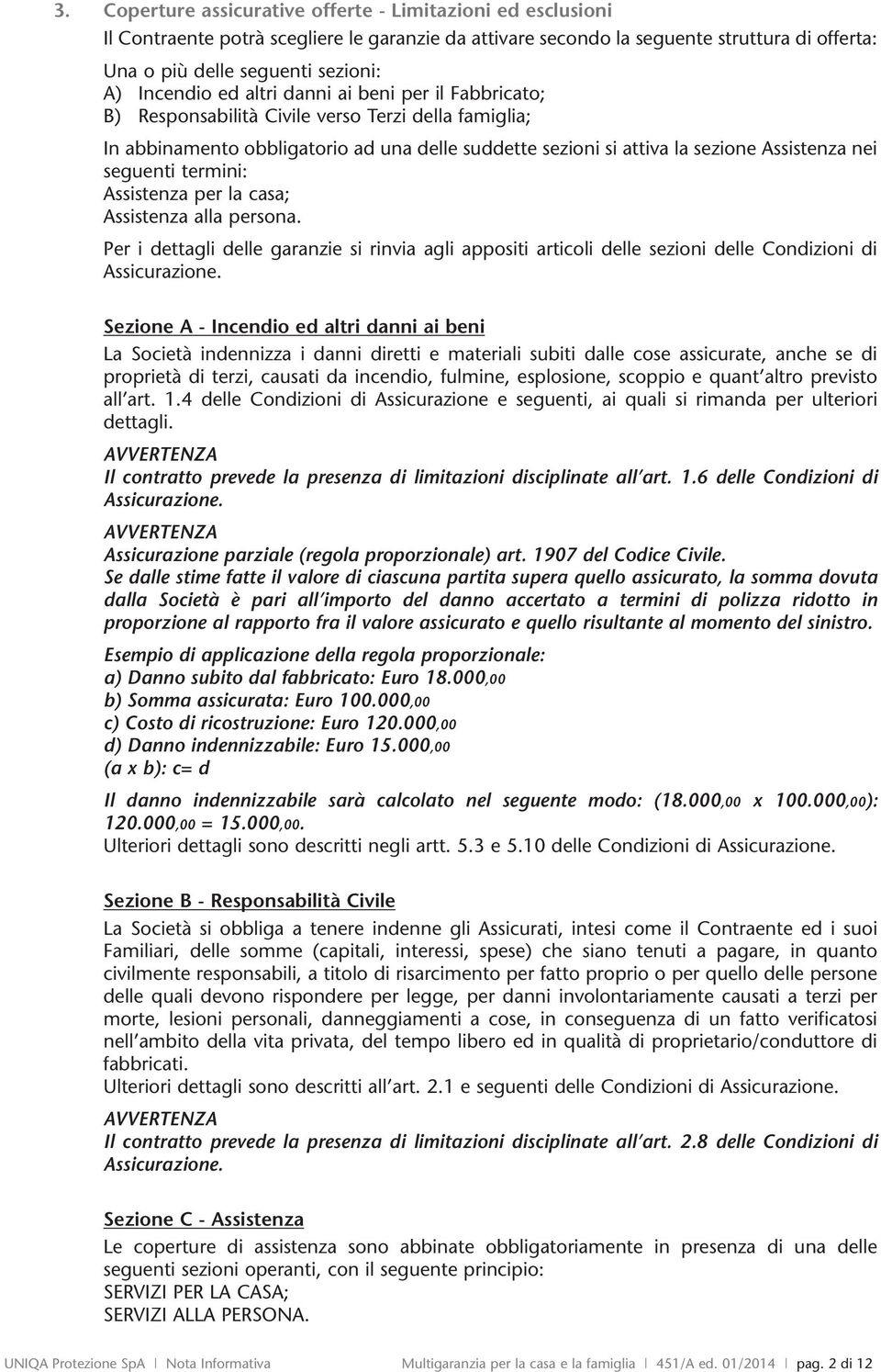 seguenti termini: Assistenza per la casa; Assistenza alla persona. Per i dettagli delle garanzie si rinvia agli appositi articoli delle sezioni delle Condizioni di Assicurazione.