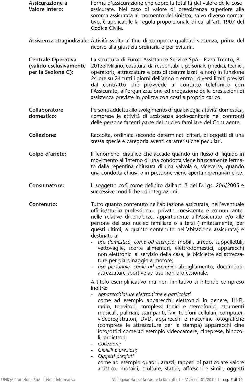 Assistenza stragiudiziale: Attività svolta al fine di comporre qualsiasi vertenza, prima del ricorso alla giustizia ordinaria o per evitarla.