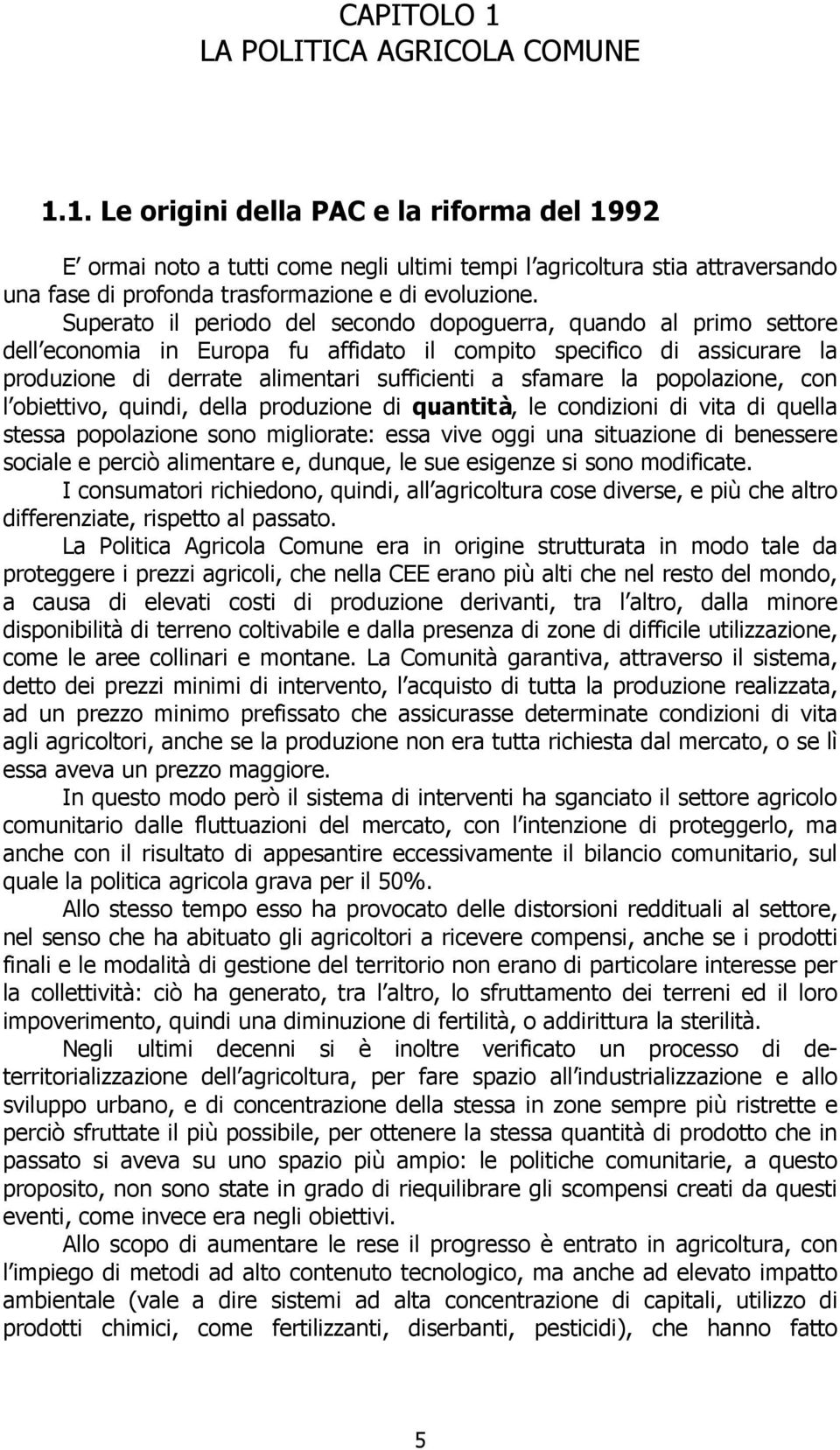 popolazione, con l obiettivo, quindi, della produzione di quantità, le condizioni di vita di quella stessa popolazione sono migliorate: essa vive oggi una situazione di benessere sociale e perciò