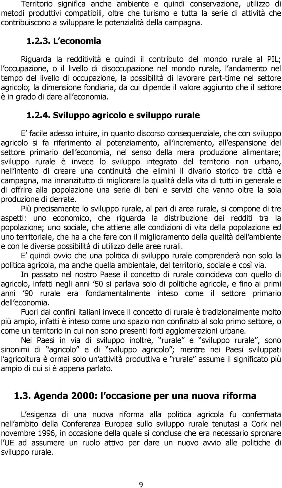 L economia Riguarda la redditività e quindi il contributo del mondo rurale al PIL; l occupazione, o il livello di disoccupazione nel mondo rurale, l andamento nel tempo del livello di occupazione, la