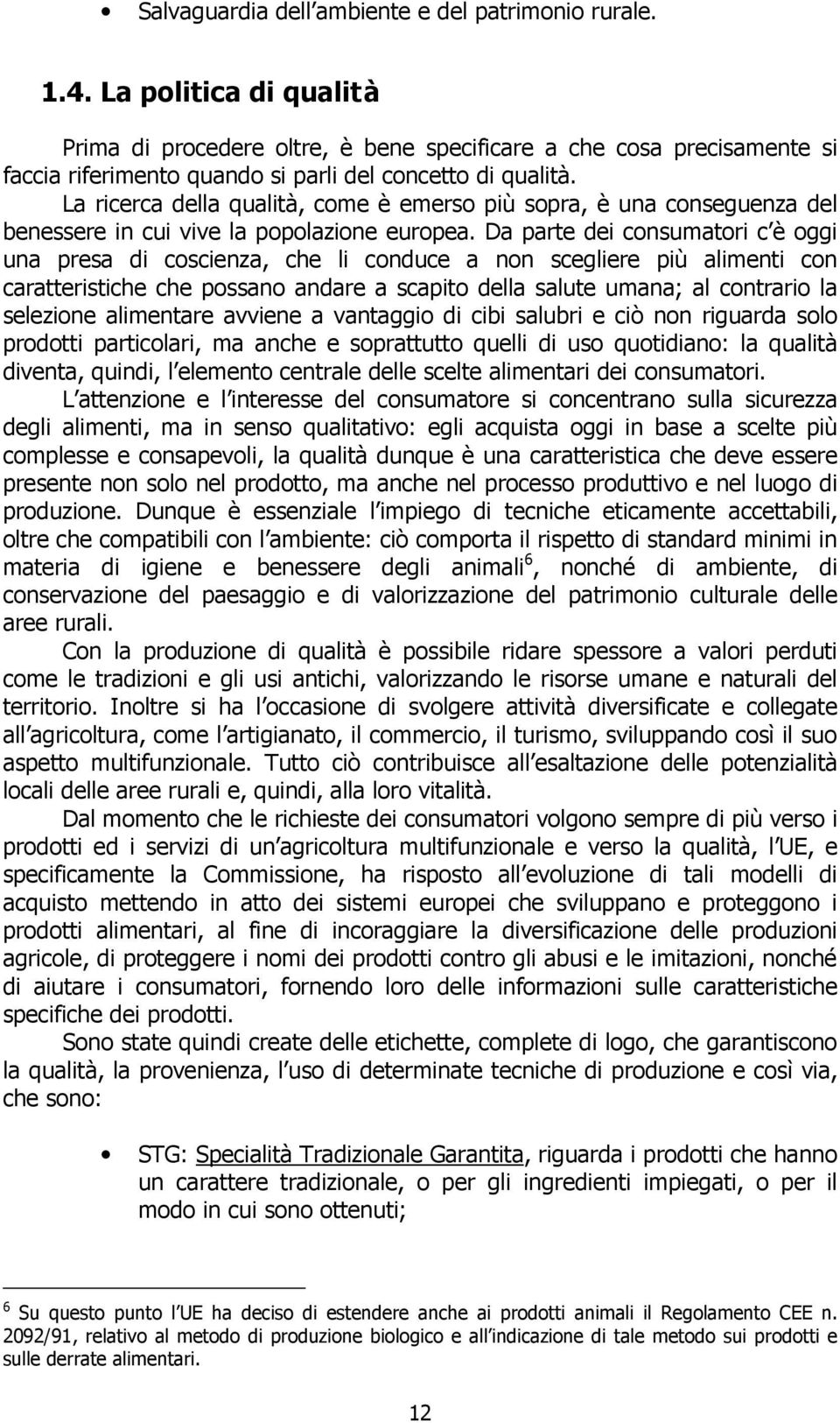 La ricerca della qualità, come è emerso più sopra, è una conseguenza del benessere in cui vive la popolazione europea.