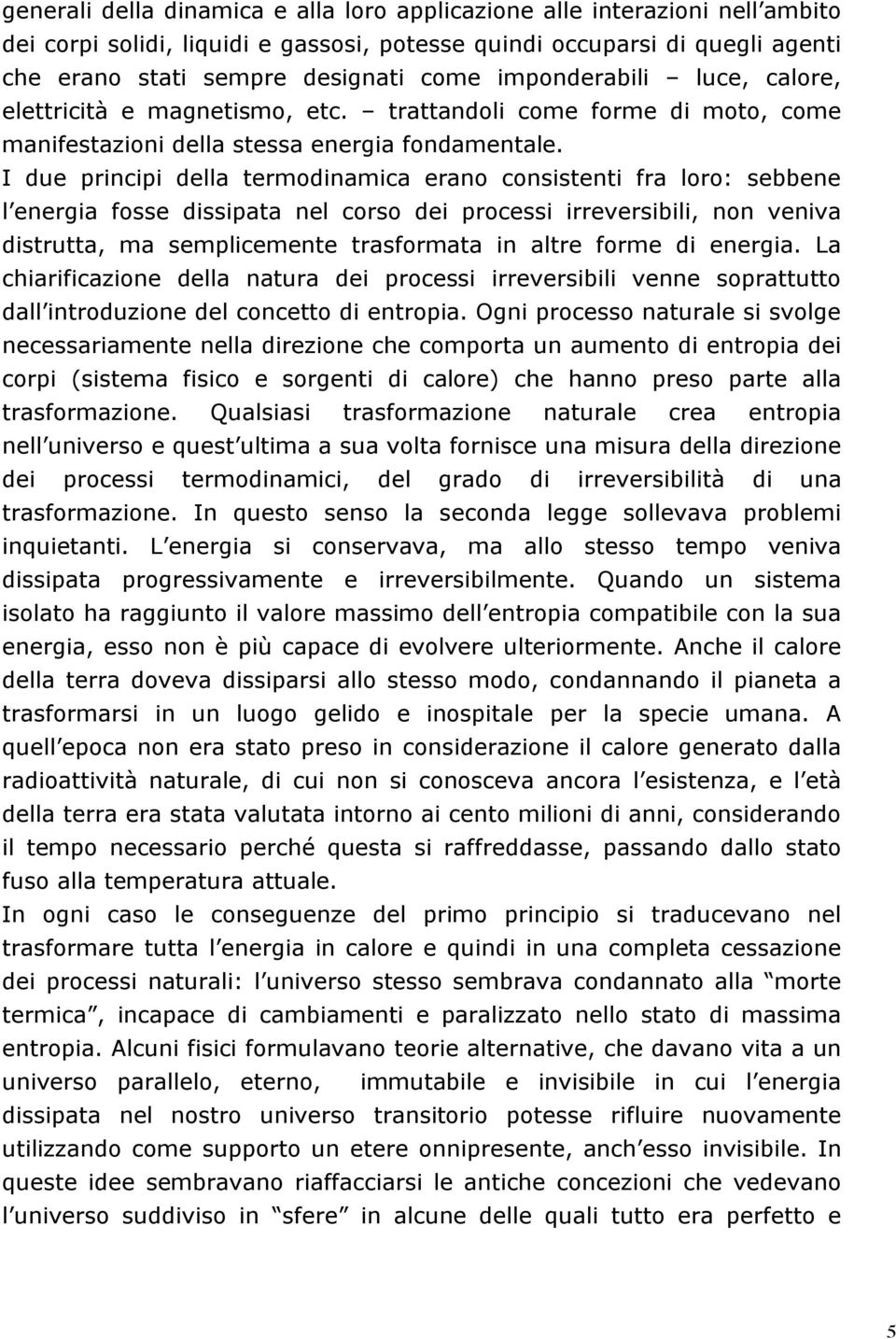 I due principi della termodinamica erano consistenti fra loro: sebbene l energia fosse dissipata nel corso dei processi irreversibili, non veniva distrutta, ma semplicemente trasformata in altre