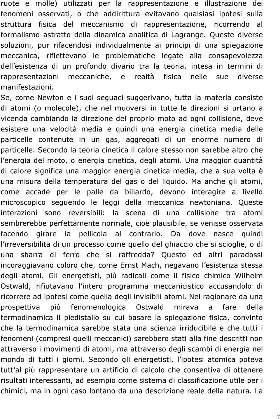 Queste diverse soluzioni, pur rifacendosi individualmente ai principi di una spiegazione meccanica, riflettevano le problematiche legate alla consapevolezza dell esistenza di un profondo divario tra