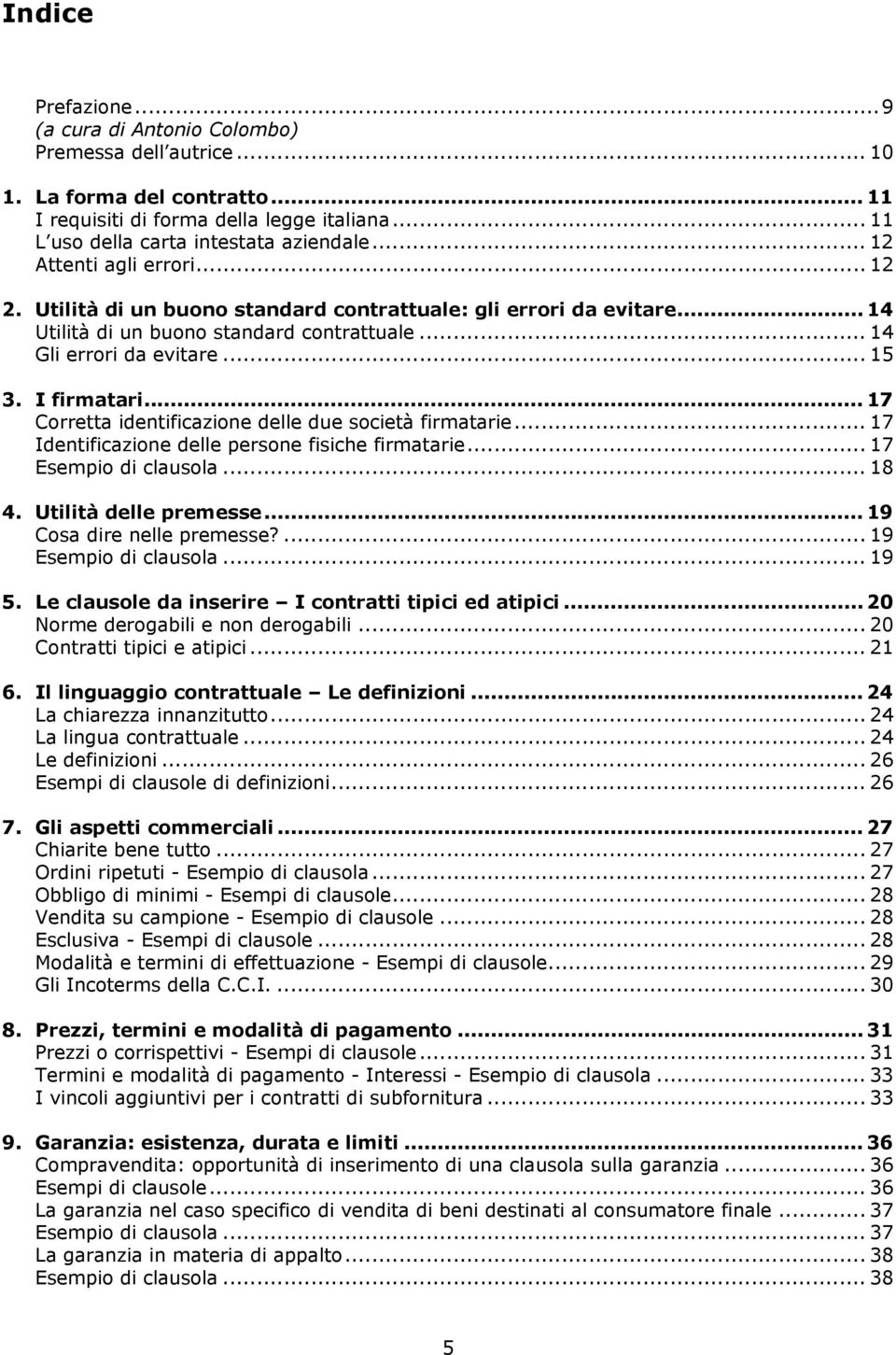 .. 17 Corretta identificazione delle due società firmatarie... 17 Identificazione delle persone fisiche firmatarie... 17 Esempio di clausola... 18 4. Utilità delle premesse.