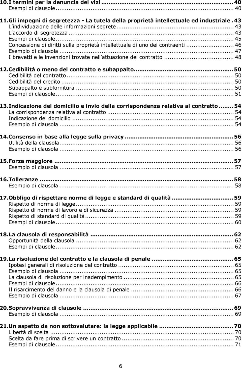 .. 46 Esempio di clausola... 47 I brevetti e le invenzioni trovate nell attuazione del contratto... 48 12. Cedibilità o meno del contratto e subappalto... 50 Cedibilità del contratto.