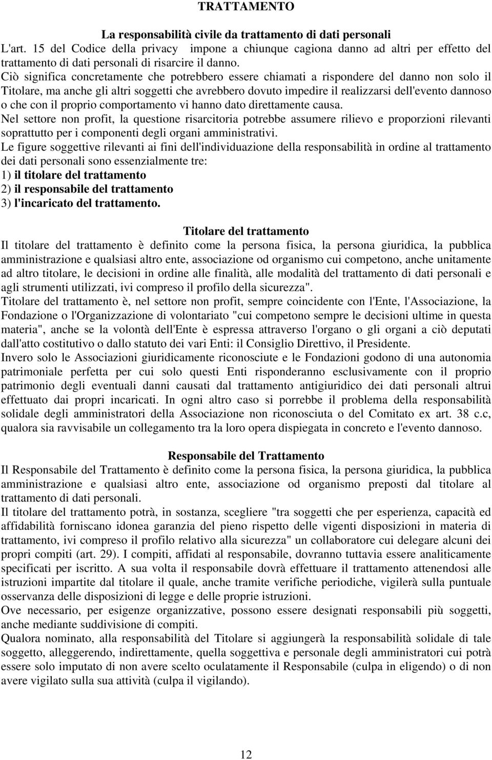 Ciò significa concretamente che potrebbero essere chiamati a rispondere del danno non solo il Titolare, ma anche gli altri soggetti che avrebbero dovuto impedire il realizzarsi dell'evento dannoso o