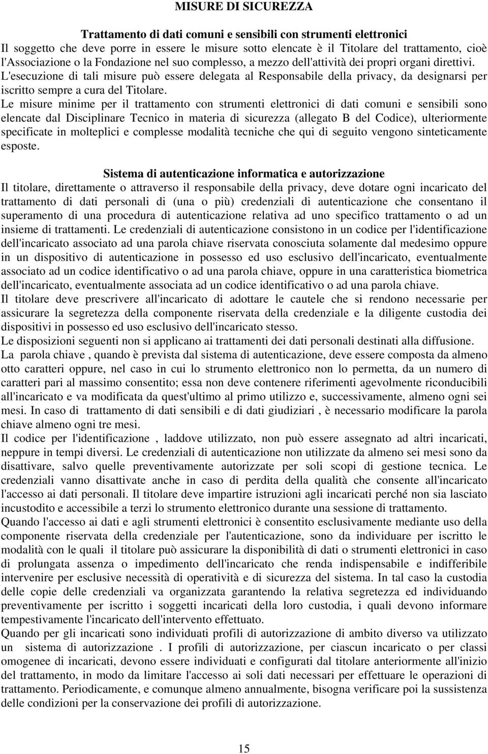 L'esecuzione di tali misure può essere delegata al Responsabile della privacy, da designarsi per iscritto sempre a cura del Titolare.