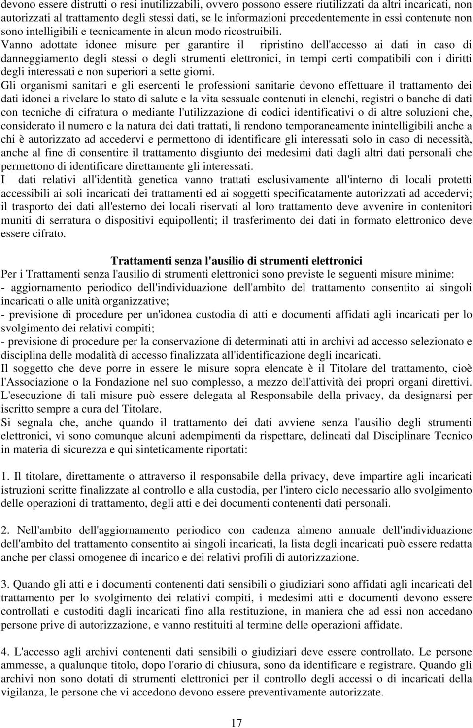 Vanno adottate idonee misure per garantire il ripristino dell'accesso ai dati in caso di danneggiamento degli stessi o degli strumenti elettronici, in tempi certi compatibili con i diritti degli