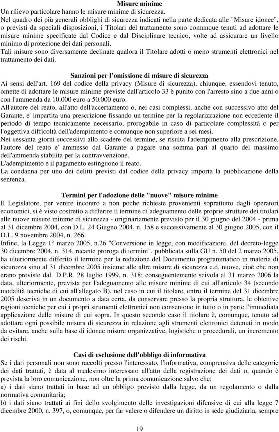 le misure minime specificate dal Codice e dal Disciplinare tecnico, volte ad assicurare un livello minimo di protezione dei dati personali.