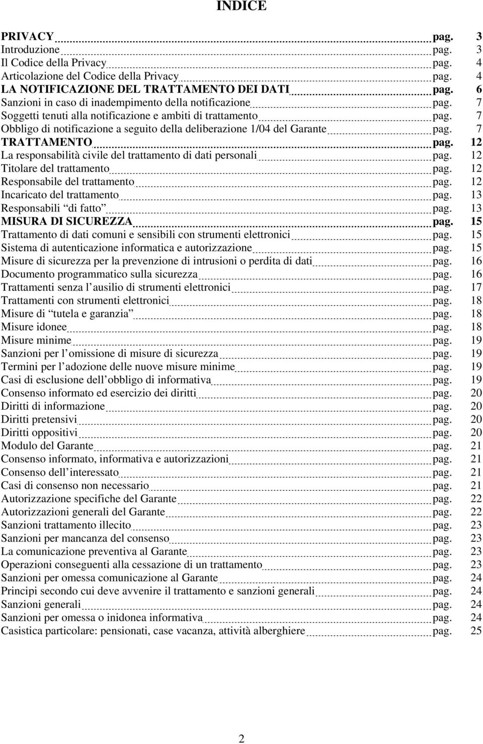 7 Obbligo di notificazione a seguito della deliberazione 1/04 del Garante pag. 7 TRATTAMENTO pag. 12 La responsabilità civile del trattamento di dati personali pag. 12 Titolare del trattamento pag.