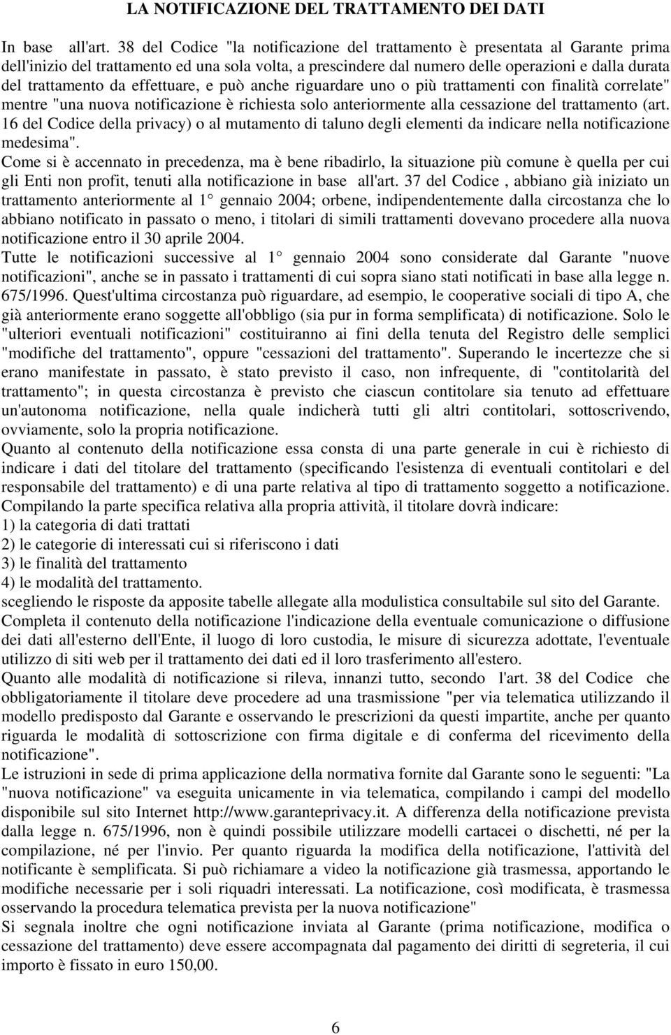 da effettuare, e può anche riguardare uno o più trattamenti con finalità correlate" mentre "una nuova notificazione è richiesta solo anteriormente alla cessazione del trattamento (art.