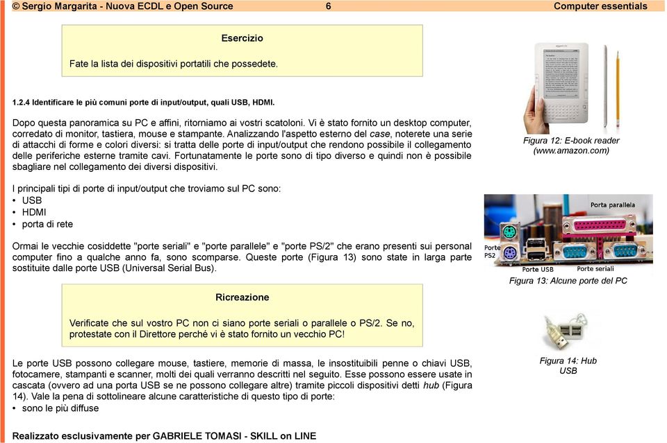 Vi è stato fornito un desktop computer, corredato di monitor, tastiera, mouse e stampante.