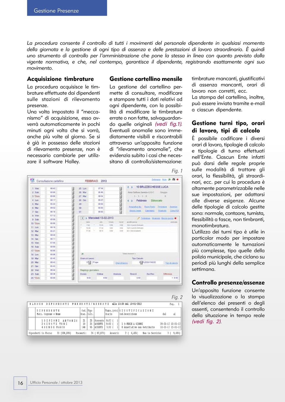 esattamente ogni suo movimento. Acquisizione timbrature La procedura acquisisce le timbrature effettuate dai dipendenti sulle stazioni di rilevamento presenze.