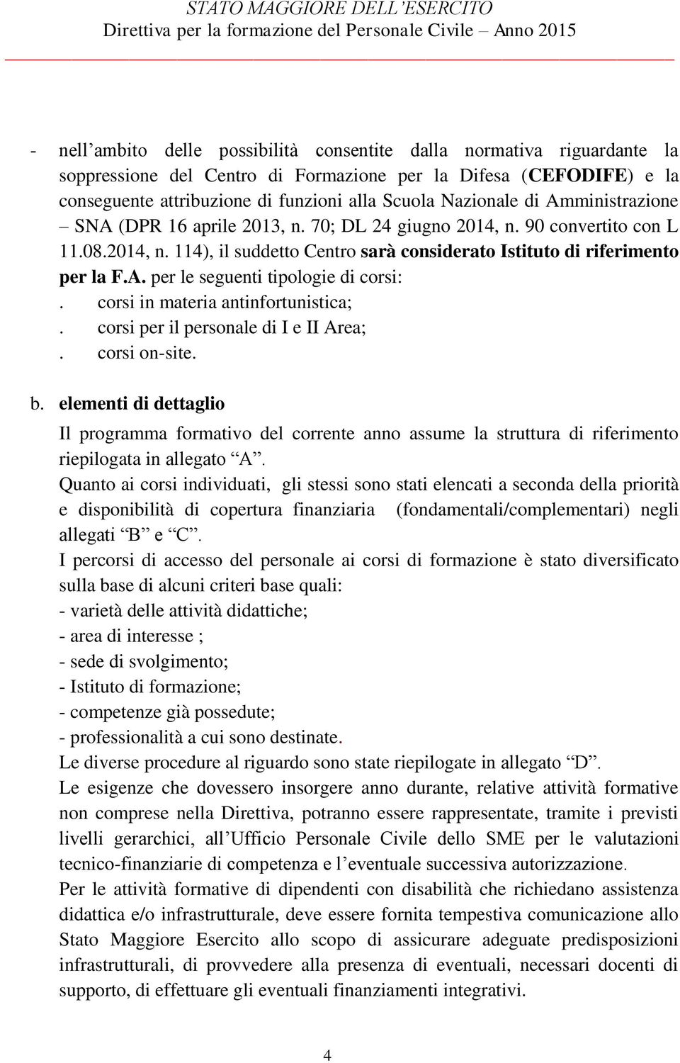 90 convertito con L 11.08.2014, n. 114), il suddetto Centro sarà considerato Istituto di riferimento per la F.A. per le seguenti tipologie di corsi:. corsi in materia antinfortunistica;.