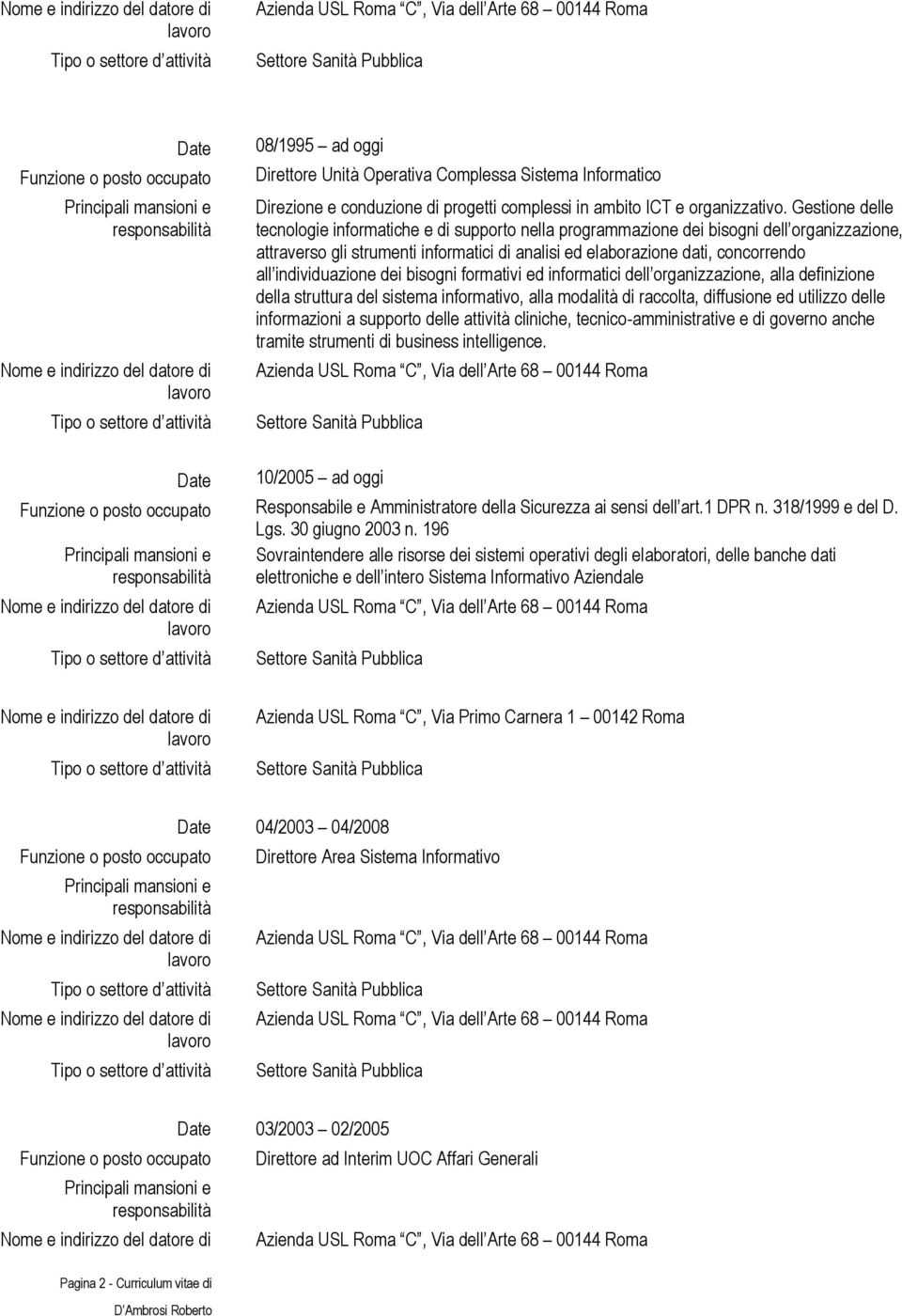 individuazione dei bisogni formativi ed informatici dell organizzazione, alla definizione della struttura del sistema informativo, alla modalità di raccolta, diffusione ed utilizzo delle informazioni