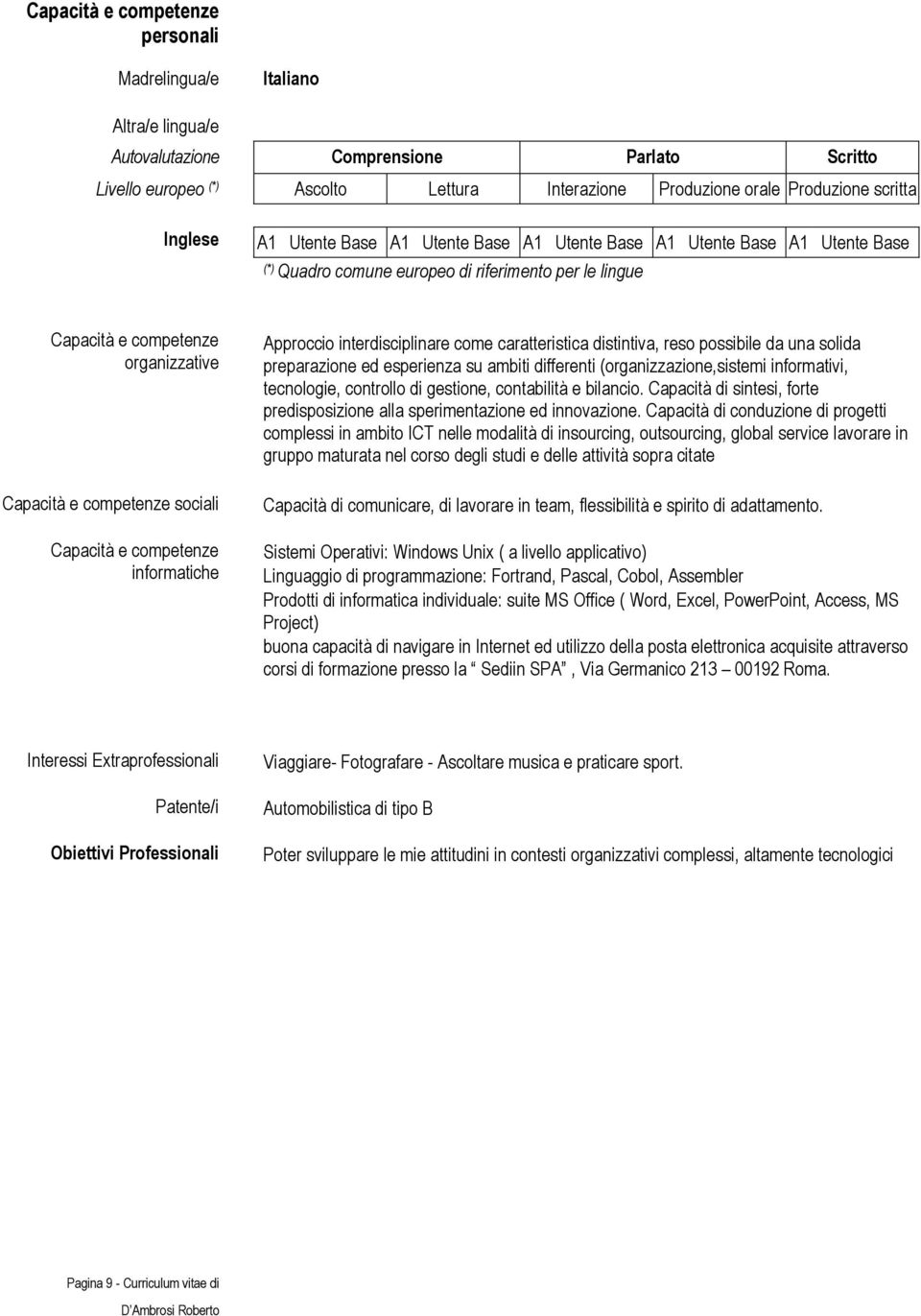 competenze sociali Capacità e competenze informatiche Approccio interdisciplinare come caratteristica distintiva, reso possibile da una solida preparazione ed esperienza su ambiti differenti